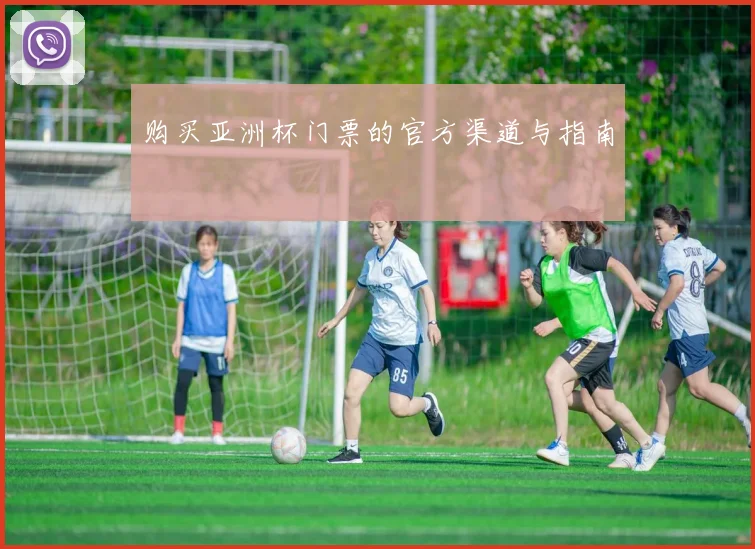 购买亚洲杯门票的官方渠道与指南
