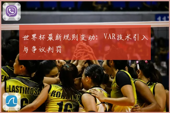 世界杯最新规则变动:VAR技术引入与争议判罚