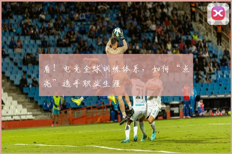 看!电竞全球训练体系,如何“点亮”选手职业生涯