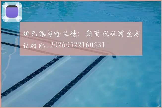 姆巴佩与哈兰德:新时代双骄全方位对比_20260522160531