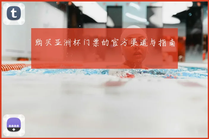 购买亚洲杯门票的官方渠道与指南