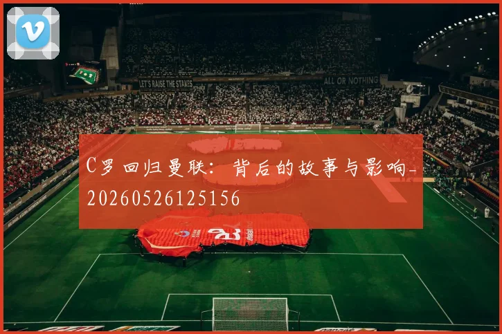 C罗回归曼联：背后的故事与影响_20260526125156